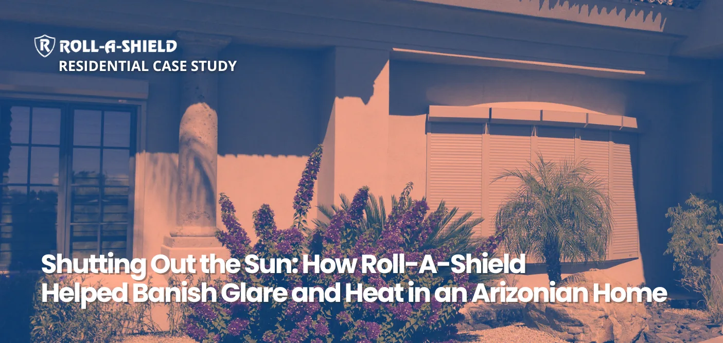 Roll-A-Shield residential case study banner — shutting out the sun: banishing glare and heat in an Arizona home
